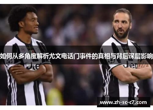 如何从多角度解析尤文电话门事件的真相与背后深层影响