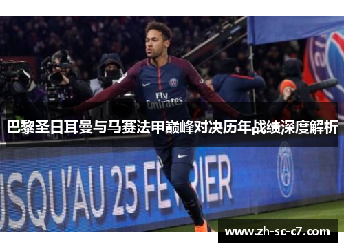 巴黎圣日耳曼与马赛法甲巅峰对决历年战绩深度解析
