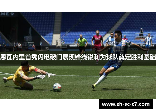 恩瓦内里首秀闪电破门展现锋线锐利为球队奠定胜利基础