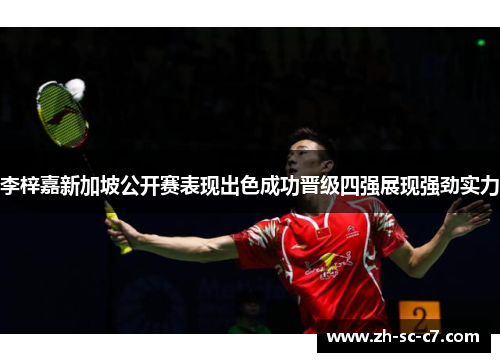 李梓嘉新加坡公开赛表现出色成功晋级四强展现强劲实力