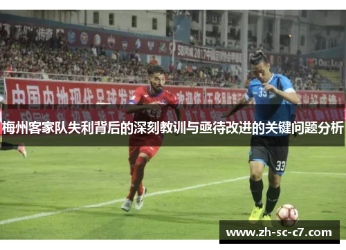 梅州客家队失利背后的深刻教训与亟待改进的关键问题分析