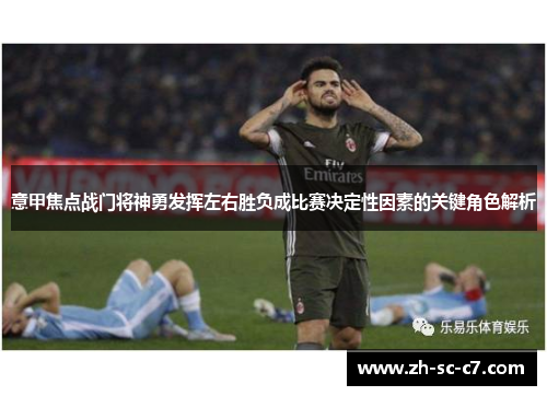 意甲焦点战门将神勇发挥左右胜负成比赛决定性因素的关键角色解析