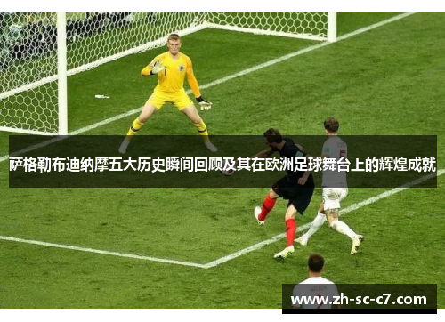 萨格勒布迪纳摩五大历史瞬间回顾及其在欧洲足球舞台上的辉煌成就