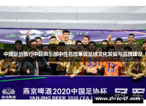 中国足协推行中超俱乐部中性名改革促足球文化发展与品牌建设